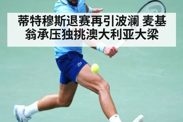 蒂特穆斯退赛再引波澜 麦基翁承压独挑澳大利亚大梁